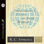 How Should I Live in This World?, R.C. Sproul