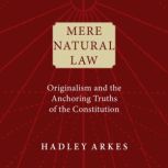 Mere Natural Law, Hadley Arkes