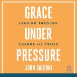 Grace Under Pressure, John Baldoni