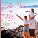 The Sea in Me A Holiday Romance Nove..., A Kelly
