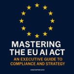 Mastering the EU AI Act, Kristoffer Ditz