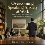 Overcoming Speaking Anxiety at Work, Grant Holloway