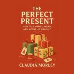 The Perfect Present How to Choose, W..., Claudia Morley