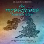 The Mysterious British Isles A Colle..., Charles River Editors
