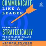 Communicate Like a Leader, Dianna Booher