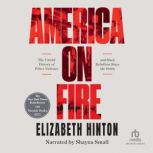 America on Fire The Untold History of Police Violence and Black Rebellion Since the 60's, Elizabeth Hinton