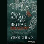 Who's Afraid of the Big Bad Dragon? Why China Has the Best (and Worst) Education System in the World, Yong Zhao