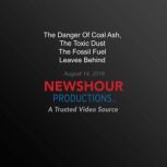 The Danger Of Coal Ash, The Toxic Dus..., PBS NewsHour