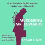Murdering Mr. Edwards Tales from Canterbury High, Shawn L. Bird
