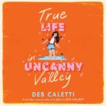 True Life in Uncanny Valley, Deb Caletti