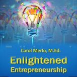 Enlightened Entrepreneurship, Carol Merlo, M.Ed.