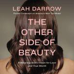 The Other Side of Beauty Embracing God's Vision for Love and True Worth, Leah Darrow