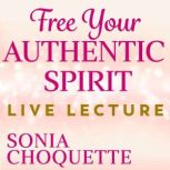 Free Your Authentic Spirit Live Lectu..., Sonia Choquette