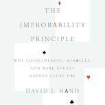 The Improbability Principle Why Coincidences, Miracles, and Rare Events Happen Every Day, David J. Hand