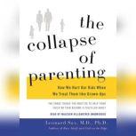 The Collapse of Parenting How We Hurt Our Kids When We Treat Them like Grown-Ups, Leonard Sax, MD, PhD