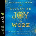 Discover Joy in Work Transforming Your Occupation into Your Vocation, Shundrawn A. Thomas