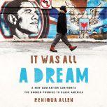 It Was All a Dream A New Generation Confronts the Broken Promise to Black America, Reniqua Allen