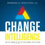 Change Intelligence, Barbara A. Trautlein, Ph. D.