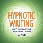 Hypnotic Writing How to Seduce and Persuade Customers with Only Your Words, Joe Vitale