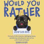 Would You Rather Book for Kids The Book of Silly Scenarios, Challenging Choices, and Hilarious Situations for Hours of Fun with Friends and Family!, Sunny Gecko