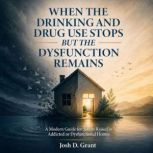 When The Drinking and Drug Use Stops ..., Josh D. Grant