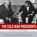 The Cold War Presidents The History ..., Charles River Editors