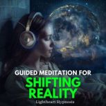 Guided Meditation for Shifting Realit..., Lightheart Hypnosis