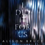 I Did It for Us, Alison Bruce