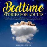Bedtime Stories for Adults Relaxing Sleep Stories for Stressed-Out Adults, Powerful Guided Meditation to Defeat Insomnia, Reduce Anxiety and Sleep Smarter - Say Goodbye to Sleepless Nights!, Elliott J. Power