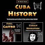 Cuba History The Revolution and the Role of Fidel Castro in Cubas History, Kelly Mass
