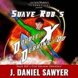Suave Rob's Double-X Derring-Do A Short Novel of Long Odds, J. Daniel Sawyer