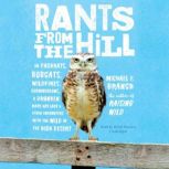 Rants from the Hill On Packrats, Bobcats, Wildfires, Curmudgeons, a Drunken Mary Kay Lady, and Other Encounters with the Wild in the High Desert, Michael P. Branch