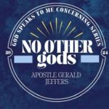 NO OTHER gods, Apostle Gerald Jeffers