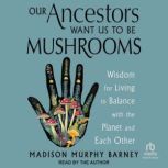 Our Ancestors Want Us to Be Mushrooms..., Madison Murphy Barney
