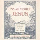 The Unvarnished Jesus, Samuel G. Parkison