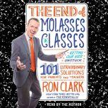 The End of Molasses Classes Getting Our Kids Unstuck--101 Extraordinary Solutions for Parents and Teachers, Ron Clark
