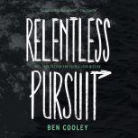 Relentless Pursuit Fuel Your Passion and Fulfill Your Mission, Ben Cooley