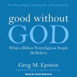 Good Without God What a Billion Nonreligious People Do Believe, Greg Epstein