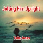Jolting Him Upright, Talia Jones