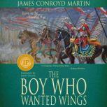 The Boy Who Wanted Wings Love in the Time of War, James Conroyd Martin