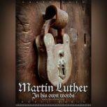Martin Luther: In His Own Words, Martin  Luther