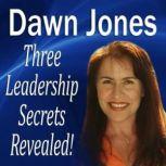 Three Leadership Secrets Revealed, Dawn Jones