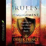 Rules of Engagement Preparing for Your Role in the Spiritual Battle, Derek Prince