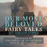 Our Most Beloved Fairy Tales - 10 Timeless Stories You Can Share With Your Children, Judy Phillips and Dennis Logan