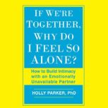 If Were Together, Why Do I Feel So A..., Holly Parker, , PhD