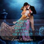 Whom Shall I Marry... An Earl or A Du..., Laura A. Barnes
