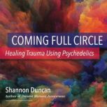 Coming Full Circle Healing Trauma Us..., Shannon Duncan