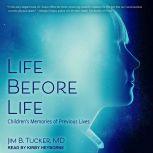 Life Before Life Children's Memories of Previous Lives, MD Tucker