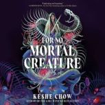 For No Mortal Creature, Keshe Chow