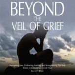 BEYOND THE VEIL OF GRIEF, Lucy Blair